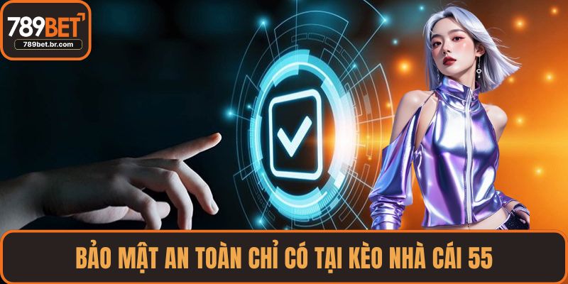 Bảo mật an toàn chỉ có tại kèo nhà cái 55