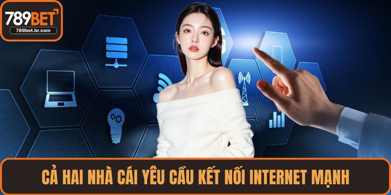 Cả hai nhà cái yêu cầu kết nối internet mạnh