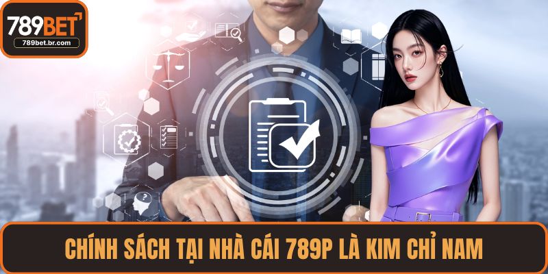Chính sách tại nhà cái 789P là kim chỉ nam