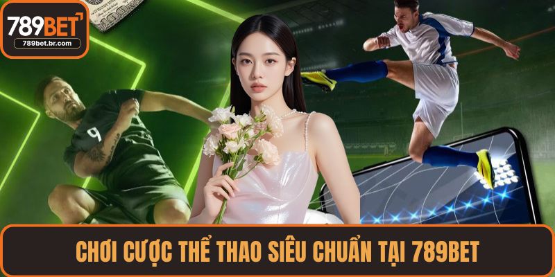 Chơi cược thể thao siêu chuẩn tại 789BET