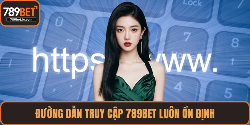 Đường dẫn truy cập 789BET luôn ổn định
