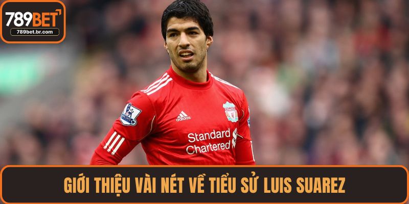Giới thiệu vài nét về tiểu sử Luis Suarez