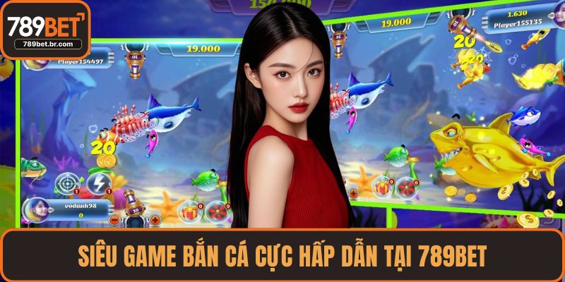 Siêu game bắn cá cực hấp dẫn tại 789BET