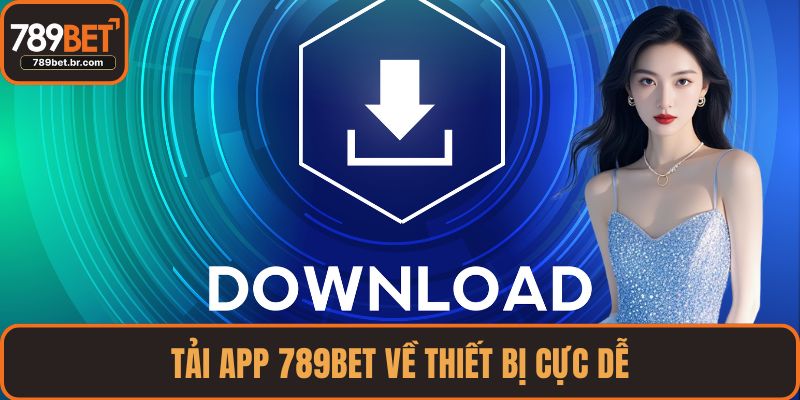 Tải app 789BET về thiết bị cực dễ