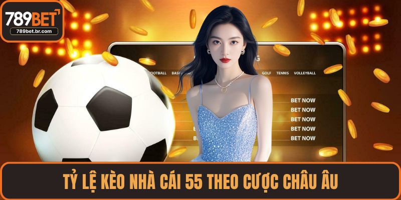 Tỷ lệ kèo nhà cái 55 theo cược châu Âu