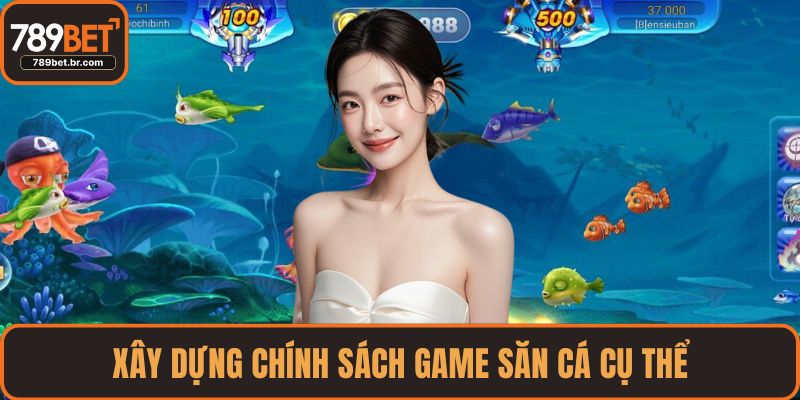 Xây dựng chính sách game săn cá cụ thể