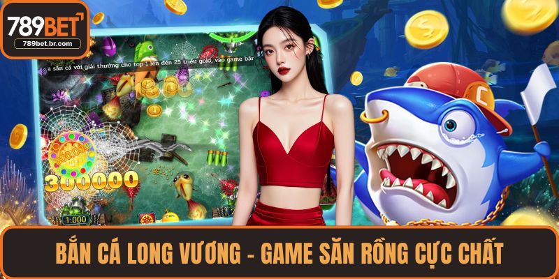 Bắn Cá Long Vương