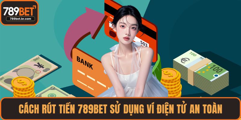 Cách rút tiền 789BET sử dụng ví điện tử an toàn