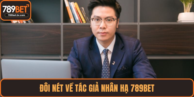 Đôi nét về tác giả Nhân Hạ 789BET