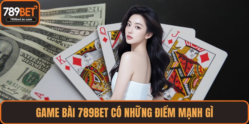 Game bài 789BET có những điểm mạnh gì