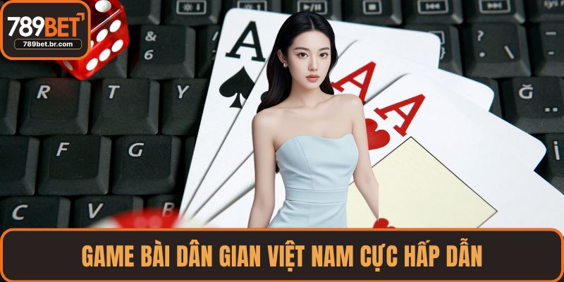 Game bài dân gian Việt Nam cực hấp dẫn