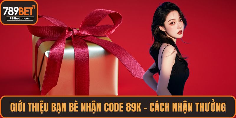 Giới Thiệu Bạn Bè Nhận Code 89k