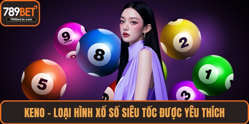 Keno – loại hình xổ số siêu tốc được yêu thích