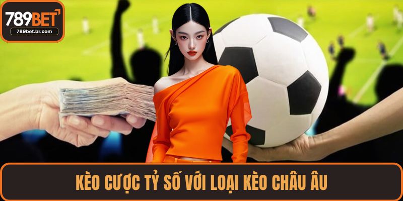 Kèo cược tỷ số với loại kèo Châu Âu