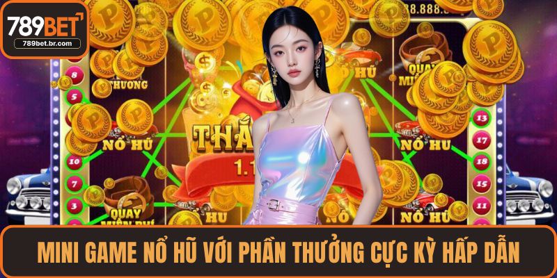 Mini game nổ hũ với phần thưởng cực kỳ hấp dẫn
