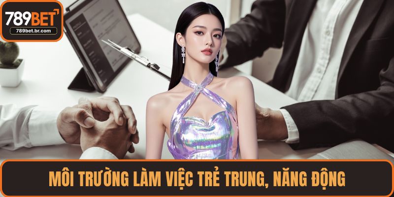 Môi trường làm việc trẻ trung, năng động