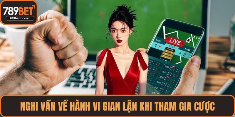 Nghi vấn về hành vi gian lận khi tham gia cược