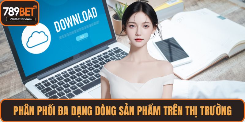 Phân phối đa dạng dòng sản phẩm trên thị trường