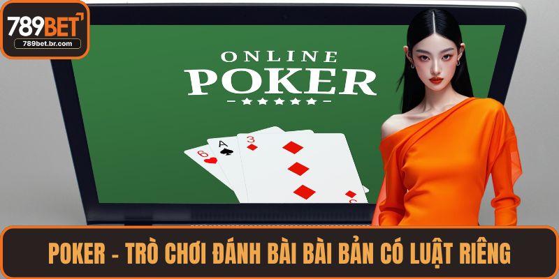 Poker - Trò chơi đánh bài bài bản có luật riêng