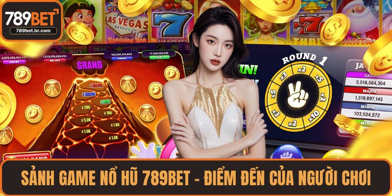 Sảnh game nổ hũ 789BET – điểm đến của người chơi