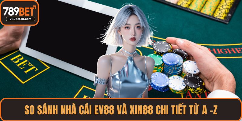 So Sánh Nhà Cái EV88 Và XIN88