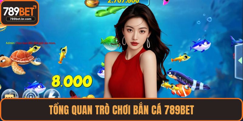 Tổng quan trò chơi bắn cá 789BET
