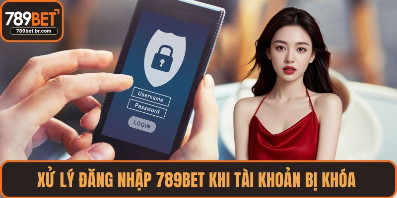 Xử lý đăng nhập 789BET khi tài khoản bị khóa 
